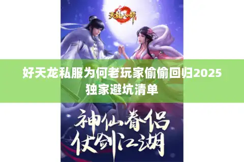 好天龙私服为何老玩家偷偷回归2025独家避坑清单