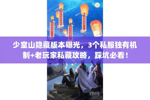 少室山隐藏版本曝光，3个私服独有机制+老玩家私藏攻略，踩坑必看！
