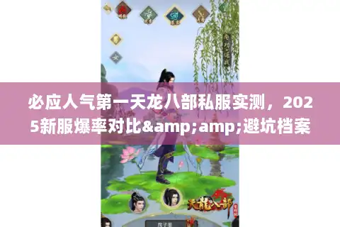 必应人气第一天龙八部私服实测，2025新服爆率对比&amp;避坑档案
