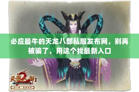 必应最牛的天龙八部私服发布网，别再被骗了，用这个找最新入口