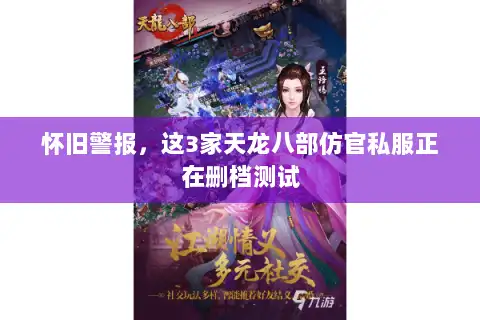 怀旧警报，这3家天龙八部仿官私服正在删档测试