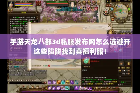 手游天龙八部3d私服发布网怎么选避开这些陷阱找到真福利服! 手游天龙八部3d私服发布网怎么选避开这些陷阱找到真福利服!