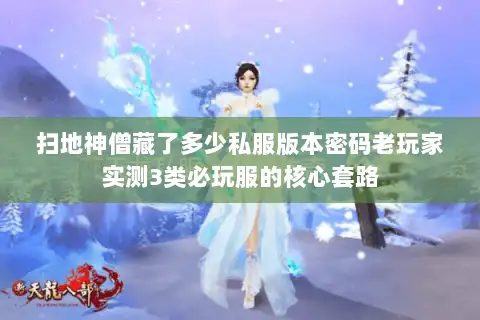 扫地神僧藏了多少私服版本密码老玩家实测3类必玩服的核心套路 扫地神僧藏了多少私服版本密码老玩家实测3类必玩服的核心套路