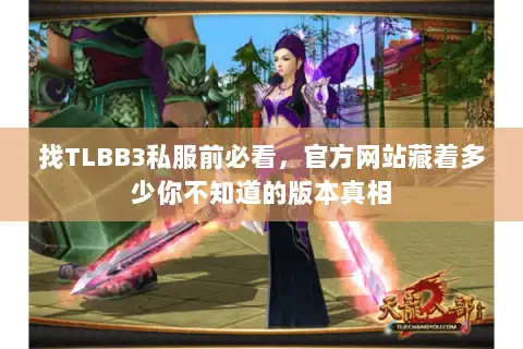 找TLBB3私服前必看,官方网站藏着多少你不知道的版本真相 找TLBB3私服前必看,官方网站藏着多少你不知道的版本真相