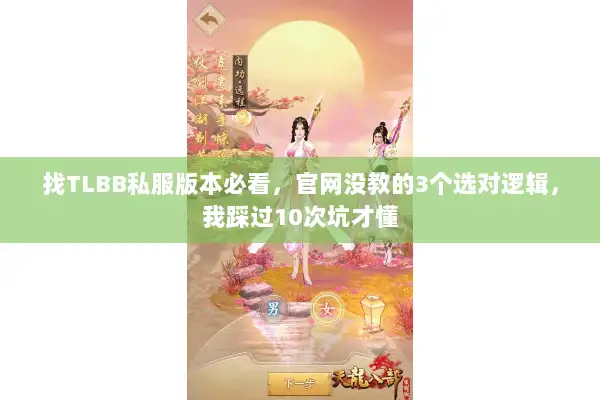 找TLBB私服版本必看，官网没教的3个选对逻辑，我踩过10次坑才懂