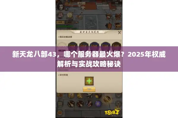 新天龙八部43，哪个服务器最火爆？2025年权威解析与实战攻略秘诀