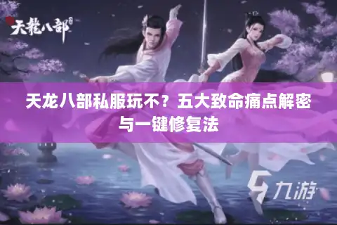 天龙八部私服玩不？五大致命痛点解密与一键修复法