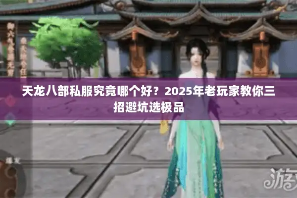 天龙八部私服究竟哪个好？2025年老玩家教你三招避坑选极品
