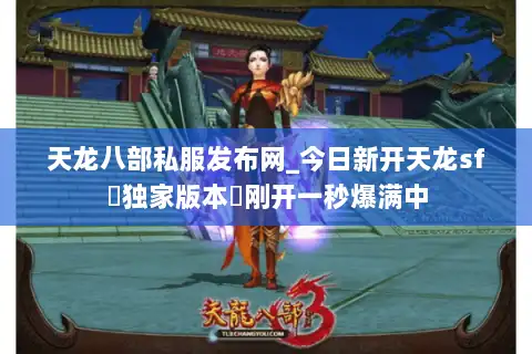 天龙八部私服发布网_今日新开天龙sf▷独家版本◁刚开一秒爆满中