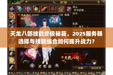 天龙八部技能终极秘籍，2025服务器选择与技能组合如何提升战力？
