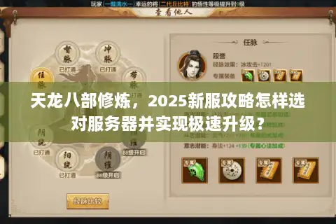 天龙八部修炼,2025新服攻略怎样选对服务器并实现极速升级? 天龙八部修炼,2025新服攻略怎样选对服务器并实现极速升级?