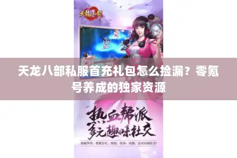 天龙八部私服首充礼包怎么捡漏?零氪号养成的独家资源 天龙八部私服首充礼包怎么捡漏?零氪号养成的独家资源