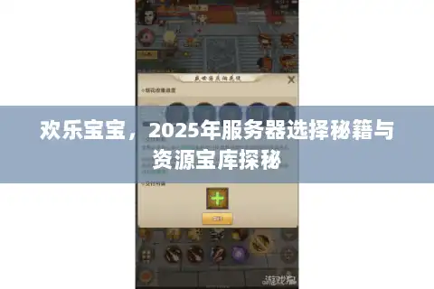 欢乐宝宝,2025年服务器选择秘籍与资源宝库探秘 欢乐宝宝,2025年服务器选择秘籍与资源宝库探秘