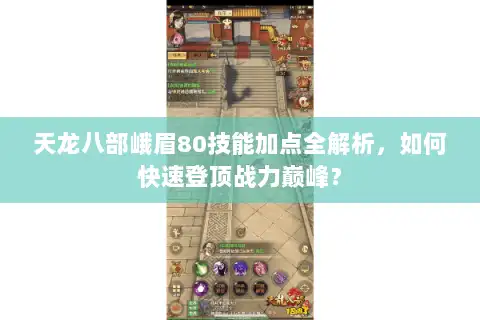 天龙八部峨眉80技能加点全解析，如何快速登顶战力巅峰？