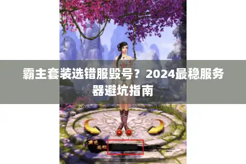 霸主套装选错服毁号？2024最稳服务器避坑指南