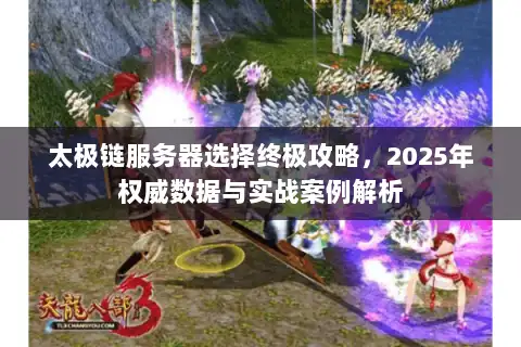 太极链服务器选择终极攻略，2025年权威数据与实战案例解析
