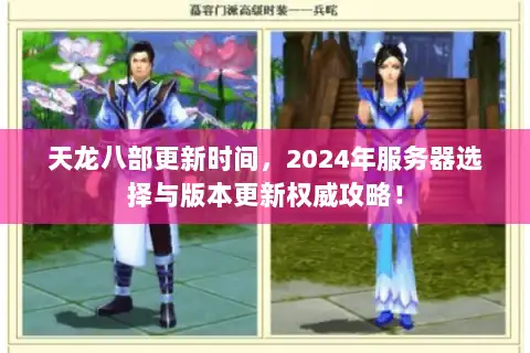 天龙八部更新时间，2024年服务器选择与版本更新权威攻略！
