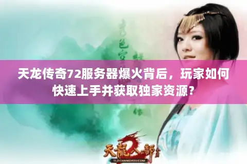 天龙传奇72服务器爆火背后，玩家如何快速上手并获取独家资源？