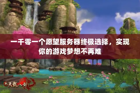 一千零一个愿望服务器终极选择，实现你的游戏梦想不再难