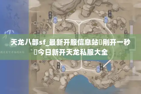 天龙八部sf_最新开服信息站▷刚开一秒◁今日新开天龙私服大全