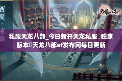 私服天龙八部_今日新开天龙私服▷独家版本◁天龙八部sf发布网每日更新