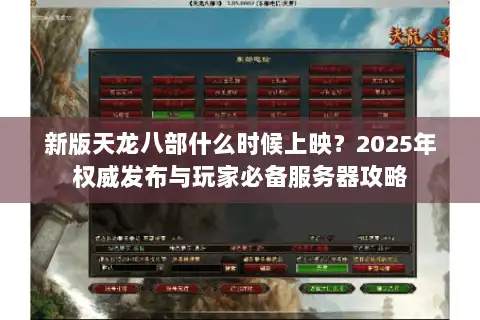 新版天龙八部什么时候上映？2025年权威发布与玩家必备服务器攻略