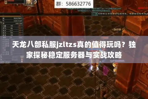 天龙八部私服jzltzs真的值得玩吗？独家探秘稳定服务器与实战攻略