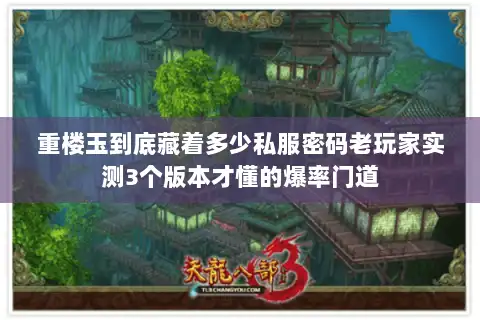 重楼玉到底藏着多少私服密码老玩家实测3个版本才懂的爆率门道