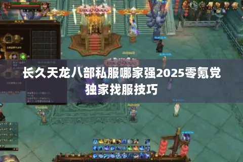 长久天龙八部私服哪家强2025零氪党独家找服技巧