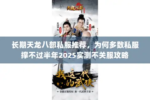 长期天龙八部私服推荐,为何多数私服撑不过半年2025实测不关服攻略 长期天龙八部私服推荐,为何多数私服撑不过半年2025实测不关服攻略