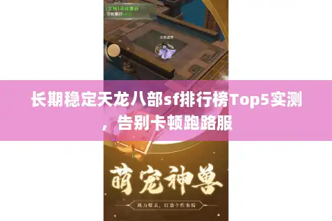 长期稳定天龙八部sf排行榜Top5实测,告别卡顿跑路服 长期稳定天龙八部sf排行榜Top5实测,告别卡顿跑路服