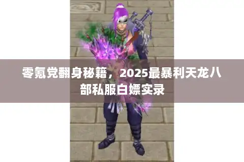 零氪党翻身秘籍，2025最暴利天龙八部私服白嫖实录