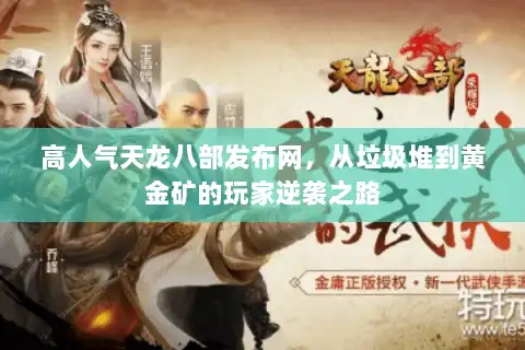 高人气天龙八部发布网,从垃圾堆到黄金矿的玩家逆袭之路 高人气天龙八部发布网,从垃圾堆到黄金矿的玩家逆袭之路