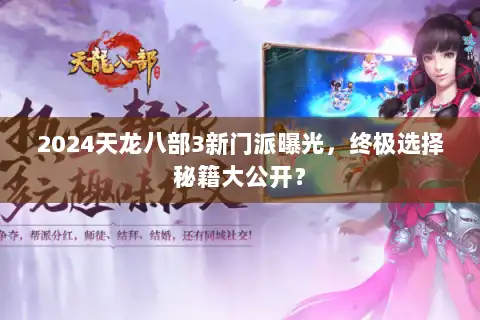 2024天龙八部3新门派曝光,终极选择秘籍大公开? 2024天龙八部3新门派曝光,终极选择秘籍大公开?
