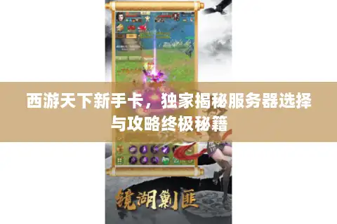 西游天下新手卡，独家揭秘服务器选择与攻略终极秘籍