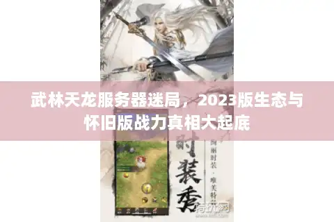 武林天龙服务器迷局，2023版生态与怀旧版战力真相大起底