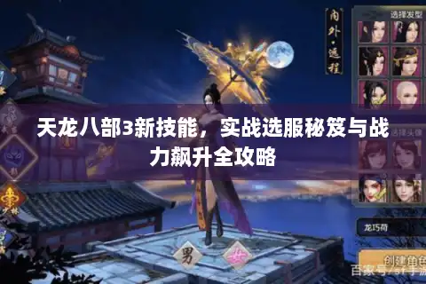 天龙八部3新技能，实战选服秘笈与战力飙升全攻略