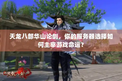 天龙八部华山论剑，你的服务器选择如何主宰游戏命运？