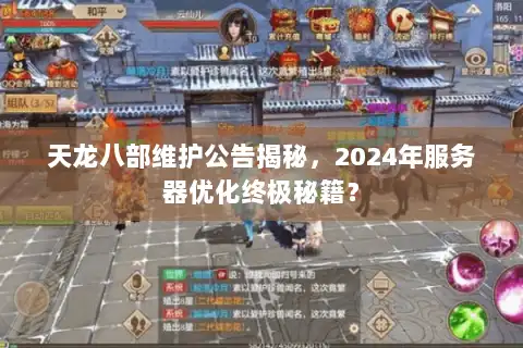天龙八部维护公告揭秘，2024年服务器优化终极秘籍？