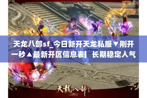天龙八部sf_今日新开天龙私服▼刚开一秒▲最新开区信息表▎长期稳定人气爆满
