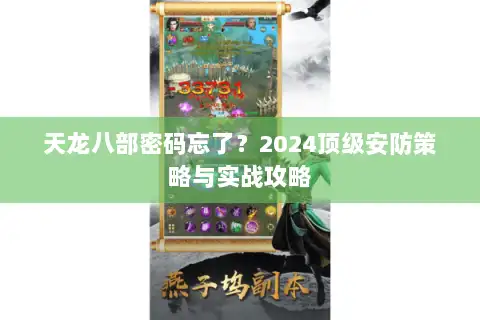 天龙八部密码忘了？2024顶级安防策略与实战攻略