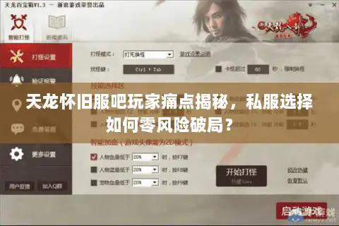 天龙怀旧服吧玩家痛点揭秘，私服选择如何零风险破局？