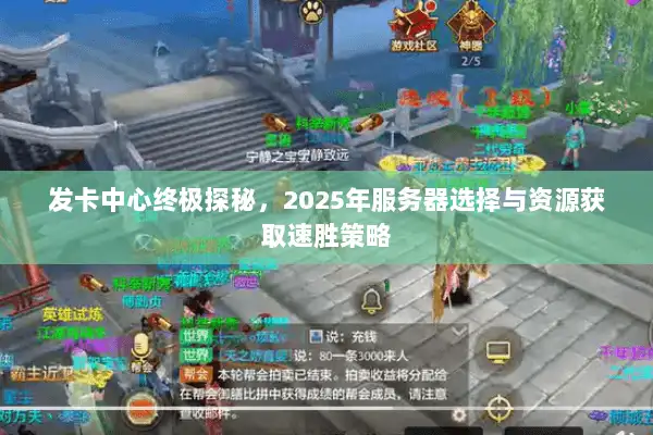 发卡中心终极探秘,2025年服务器选择与资源获取速胜策略 发卡中心终极探秘,2025年服务器选择与资源获取速胜策略