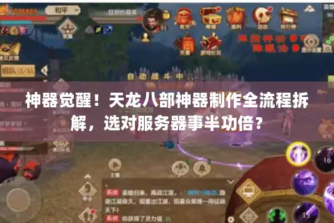 神器觉醒！天龙八部神器制作全流程拆解，选对服务器事半功倍？