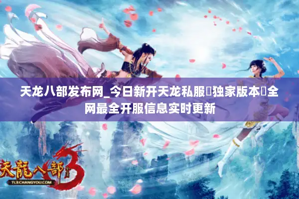 天龙八部发布网_今日新开天龙私服▷独家版本◁全网最全开服信息实时更新