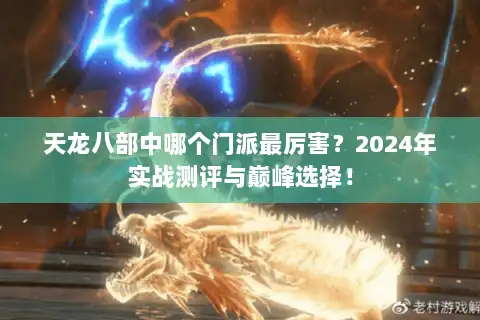 天龙八部中哪个门派最厉害?2024年实战测评与巅峰选择! 天龙八部中哪个门派最厉害?2024年实战测评与巅峰选择!