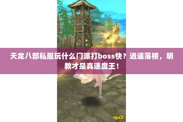 天龙八部私服玩什么门派打boss快？逍遥落榜，明教才是真速度王！