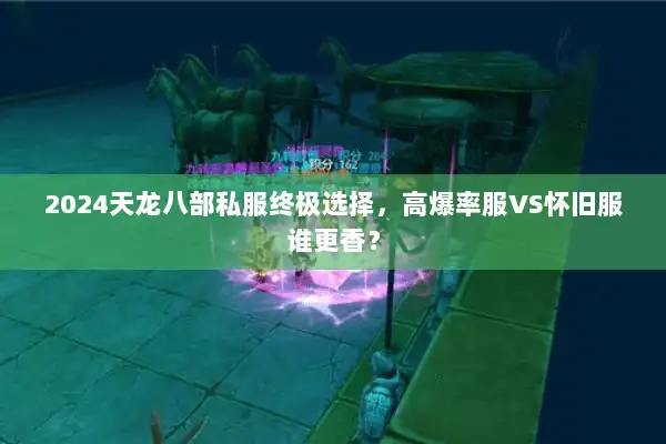 2024天龙八部私服终极选择，高爆率服VS怀旧服谁更香？