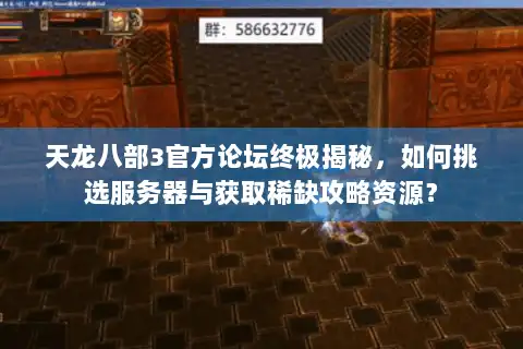 天龙八部3官方论坛终极揭秘，如何挑选服务器与获取稀缺攻略资源？