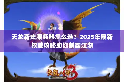 天龙新史服务器怎么选？2025年最新权威攻略助你制霸江湖